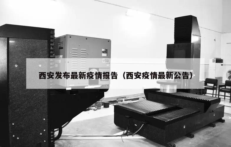 西安发布最新疫情报告(西安疫情最新公告)