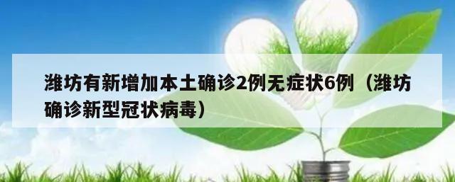 潍坊有新增加本土确诊2例无症状6例(潍坊确诊新型冠状病毒)