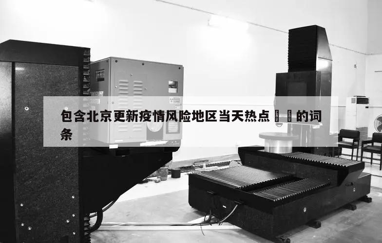 包含北京更新疫情风险地区当天热点㊙️的词条