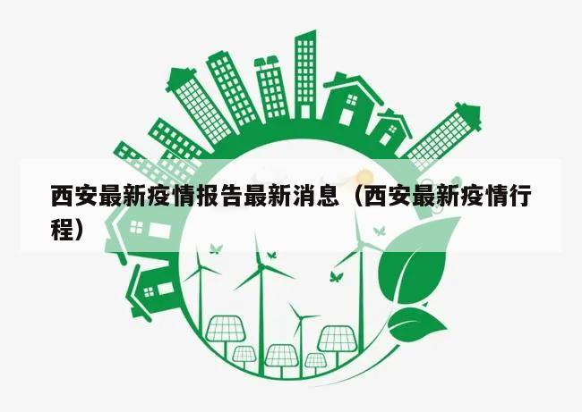 西安最新疫情报告最新消息(西安最新疫情行程)