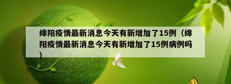 绵阳疫情最新消息今天有新增加了15例(绵阳疫情最新消息今天有新增加了15例病例吗)